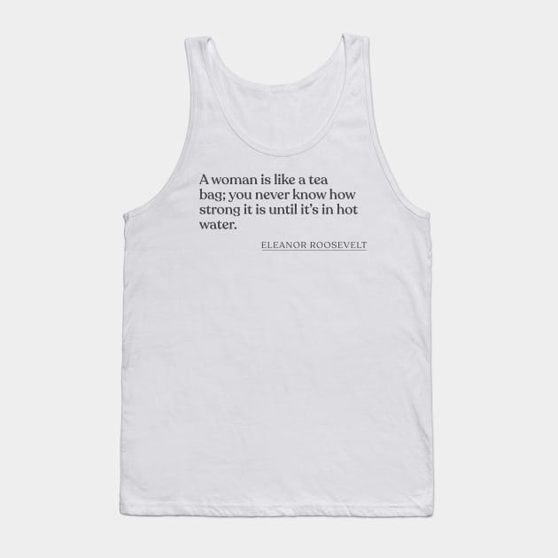 Eleanor Roosevelt - A woman is like a tea bag; you never know how strong it is until it's in hot water. Tank Top by Book Quote Merch